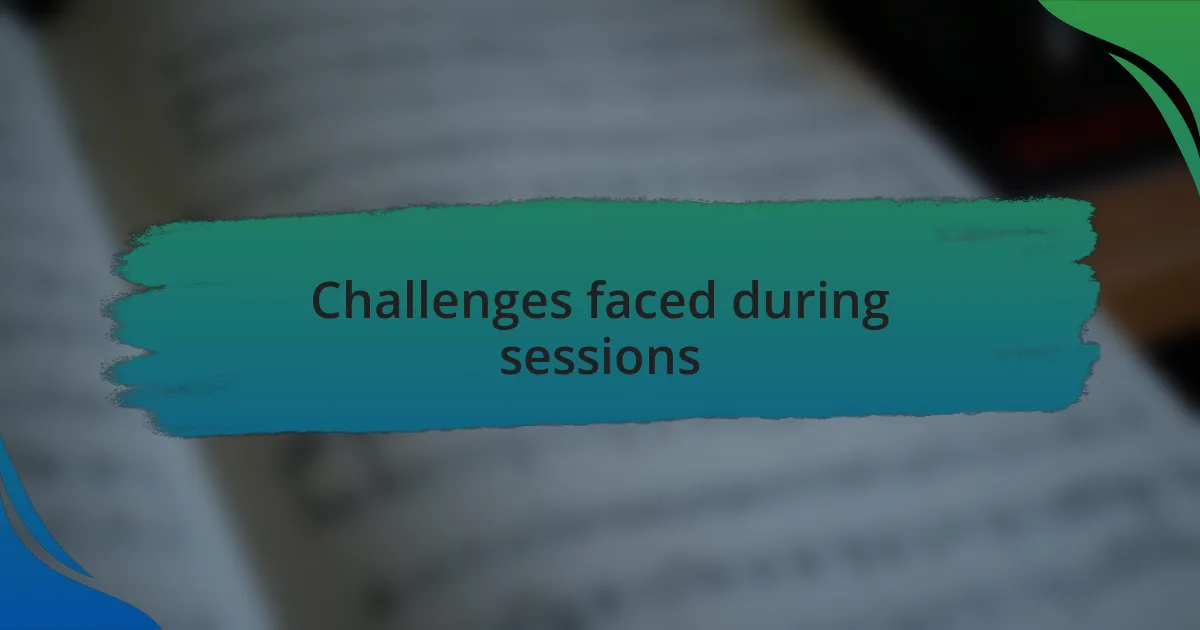 Challenges faced during sessions