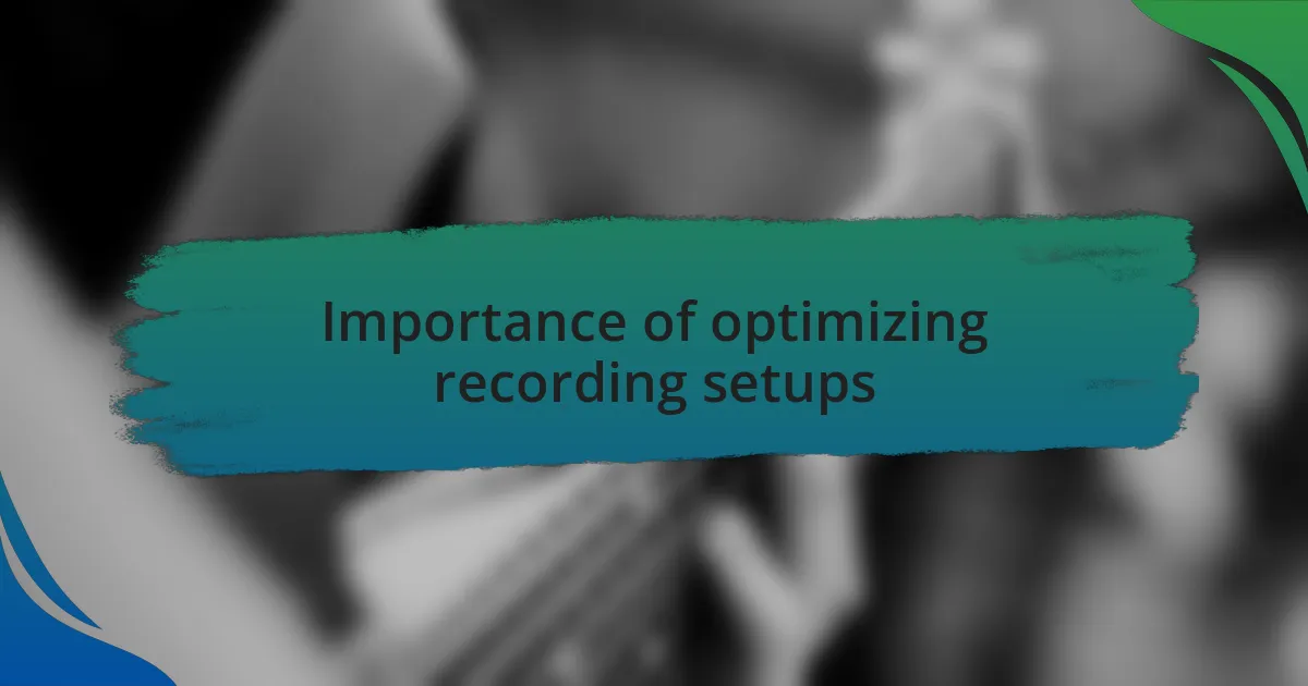 Importance of optimizing recording setups