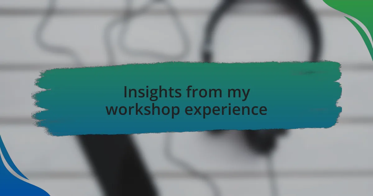 Insights from my workshop experience