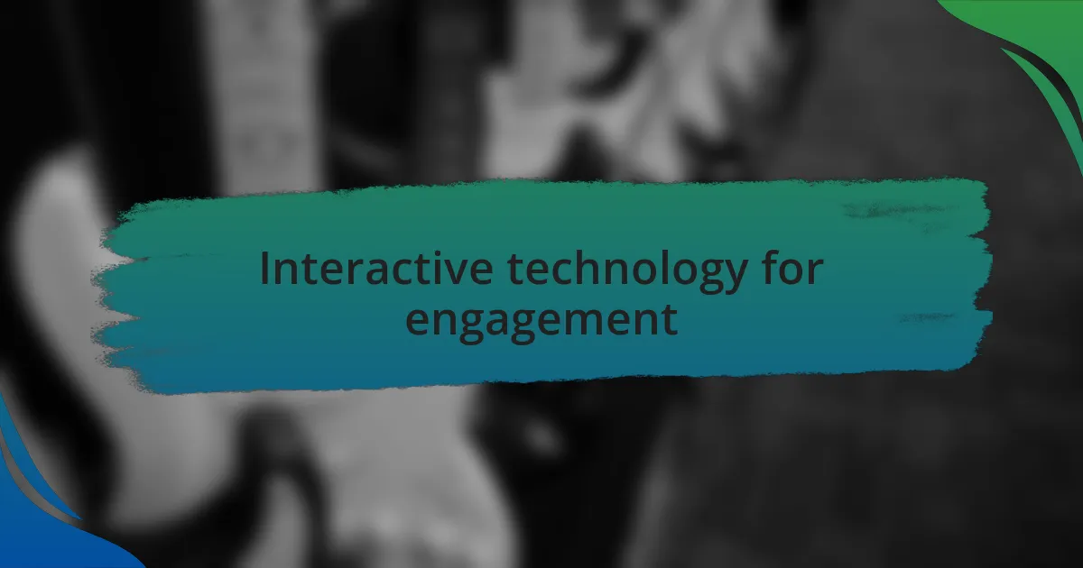 Interactive technology for engagement