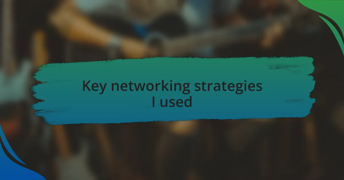 Key networking strategies I used