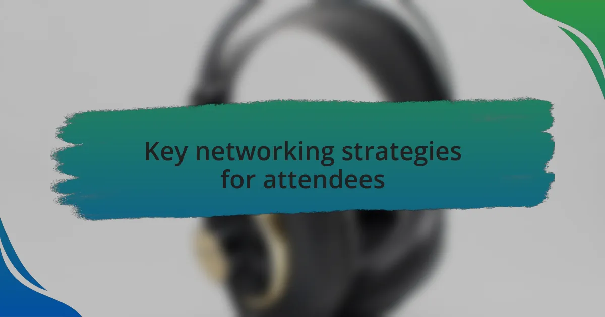 Key networking strategies for attendees