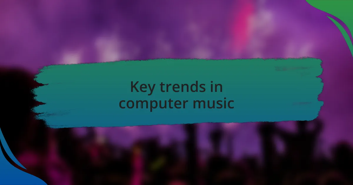 Key trends in computer music