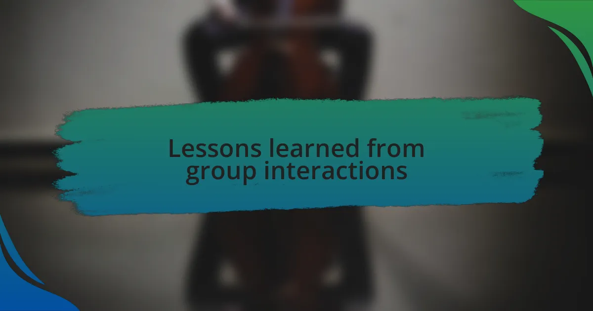 Lessons learned from group interactions