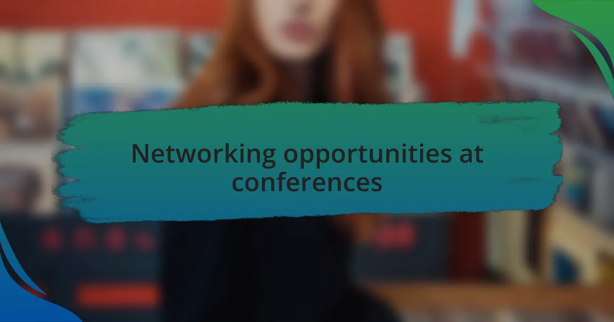 Networking opportunities at conferences