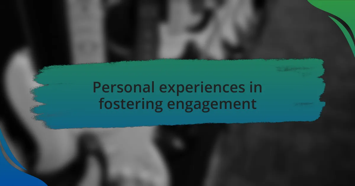 Personal experiences in fostering engagement
