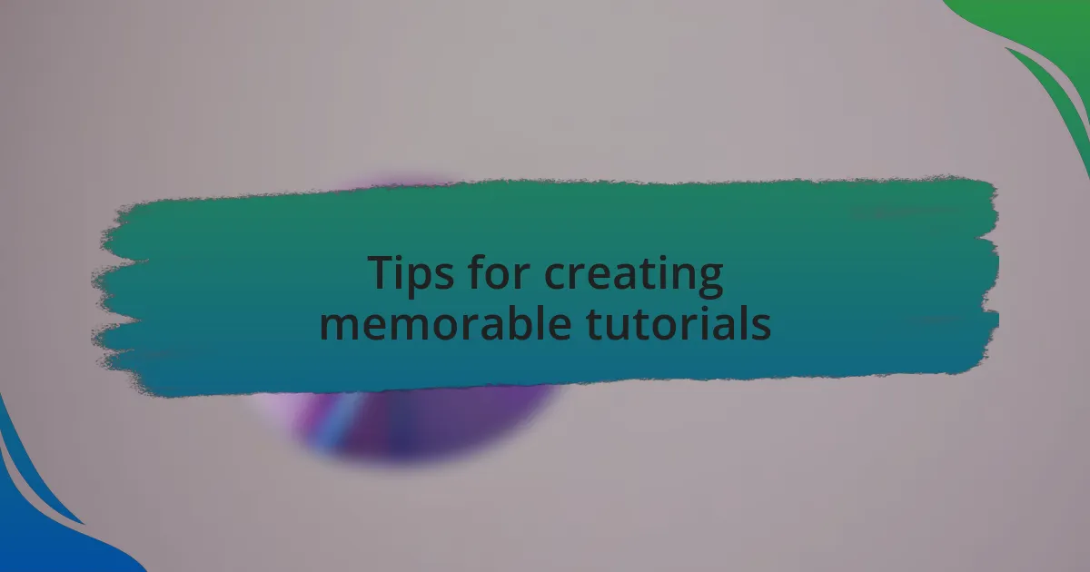 Tips for creating memorable tutorials