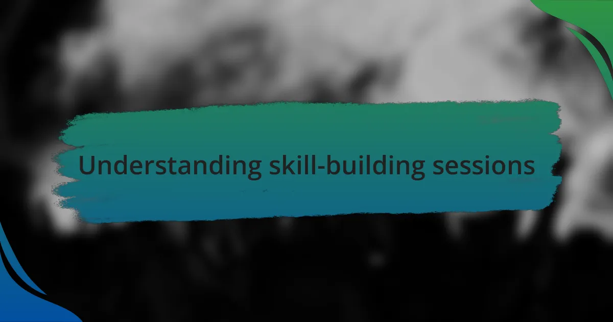 Understanding skill-building sessions