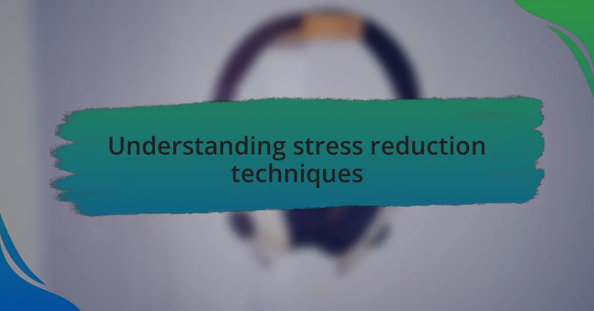 Understanding stress reduction techniques