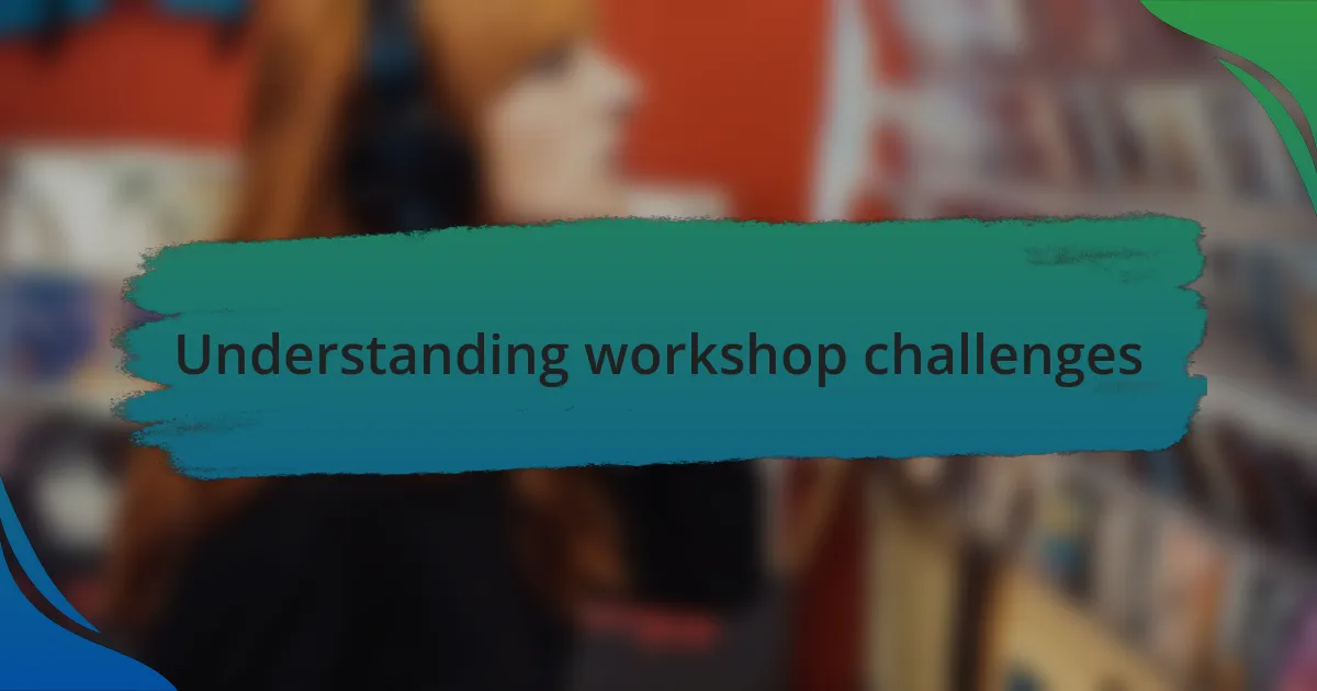 Understanding workshop challenges