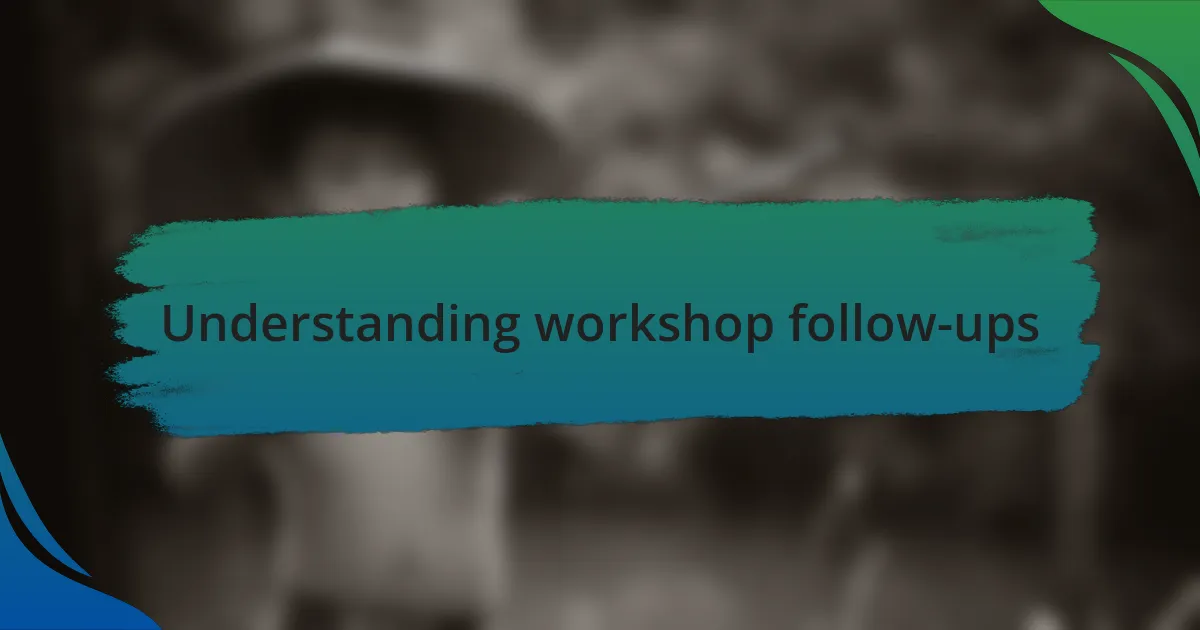 Understanding workshop follow-ups
